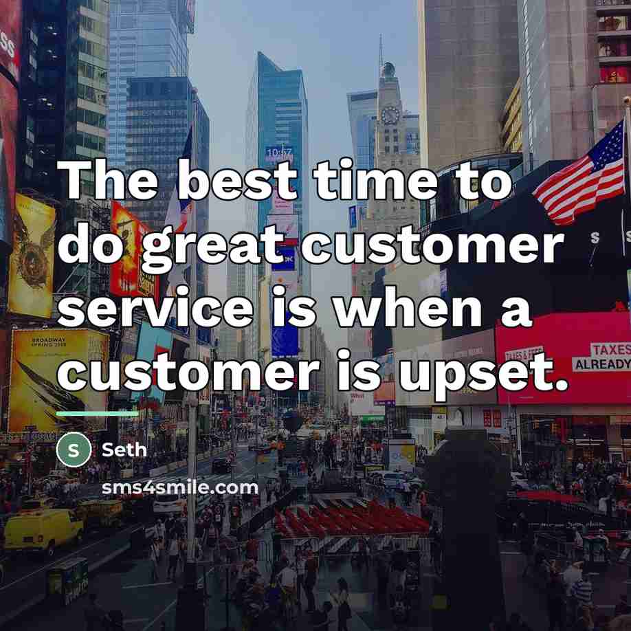 “The best time to do great customer service is when…” quote by Seth