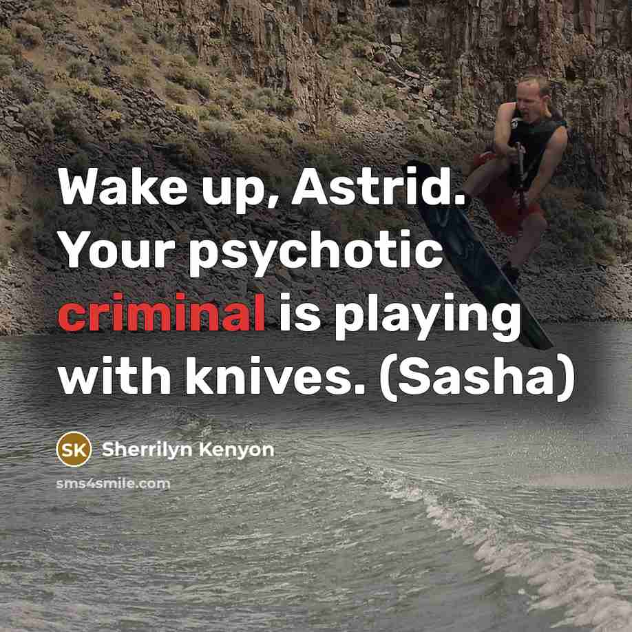 “Wake up, Astrid. Your psychotic criminal is playing with knives.…” quote by Sherrilyn Kenyon