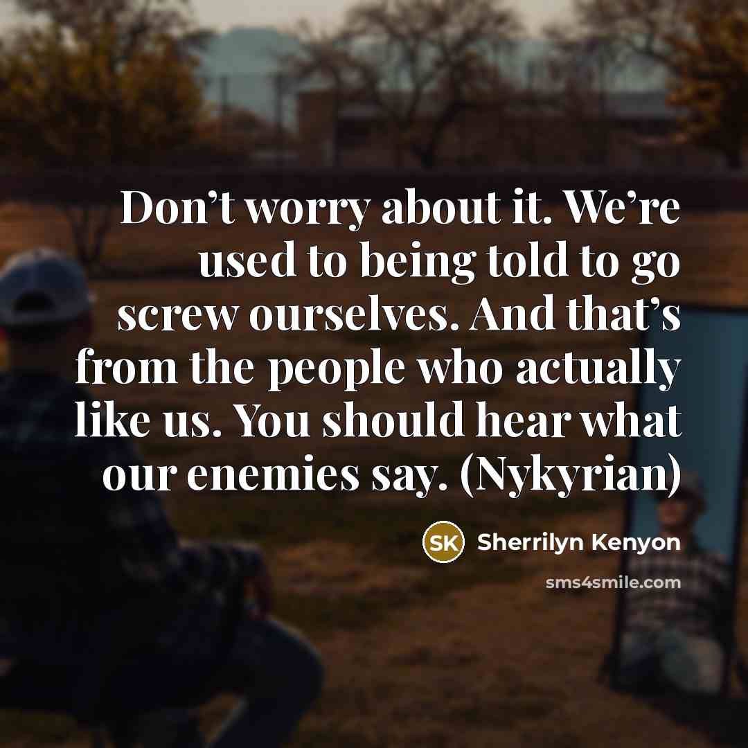 “Don’t worry about it. We’re used to being told to…” quote by Sherrilyn Kenyon
