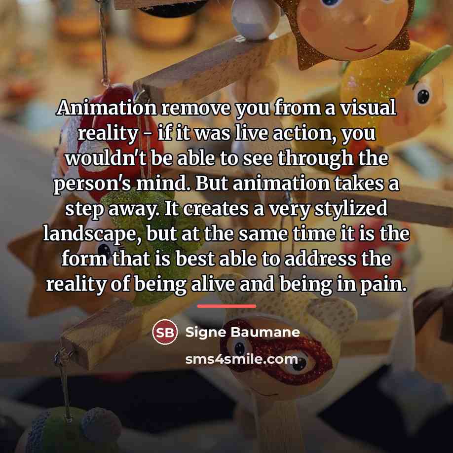 “Animation remove you from a visual reality - if it…” quote by Signe Baumane