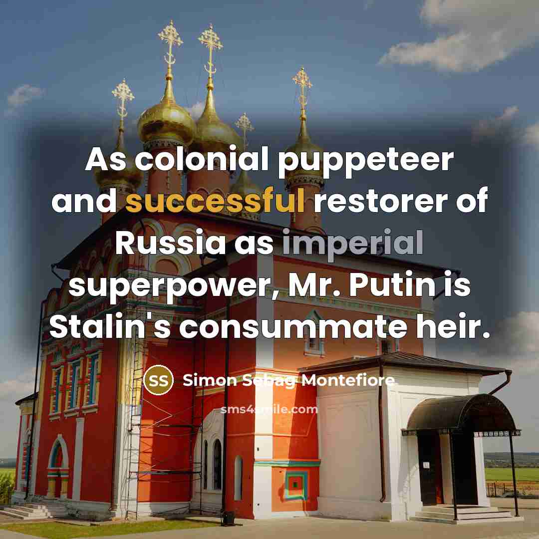 “As colonial puppeteer and successful restorer of Russia as imperial…” quote by Simon Sebag Montefiore