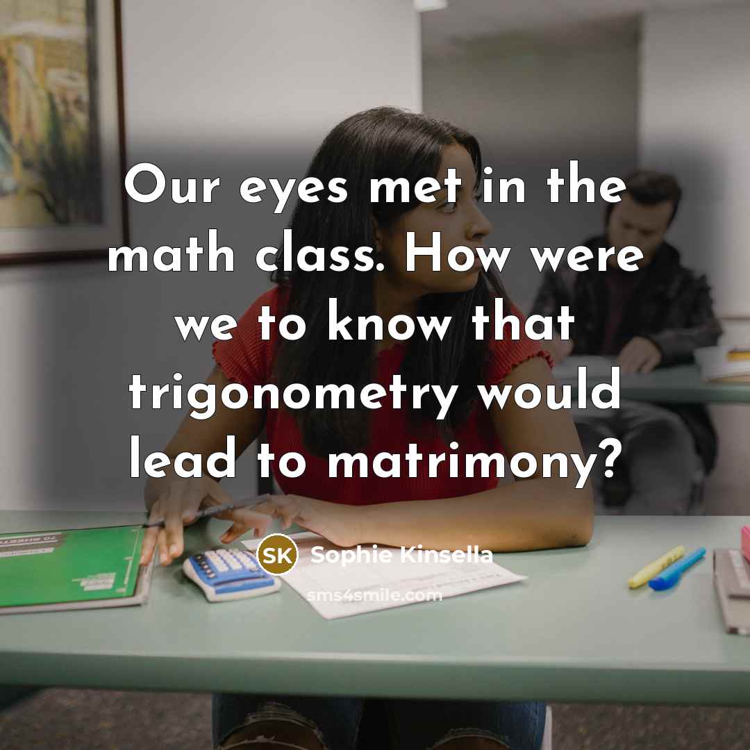 “Our eyes met in the math class. How were we…” quote by Sophie Kinsella