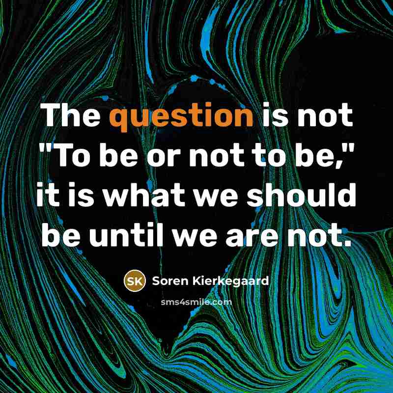 “The question is not "To be or not to be,"…” quote by Soren Kierkegaard