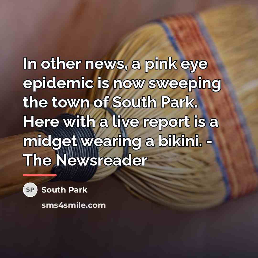 “In other news, a pink eye epidemic is now sweeping…” quote by South Park