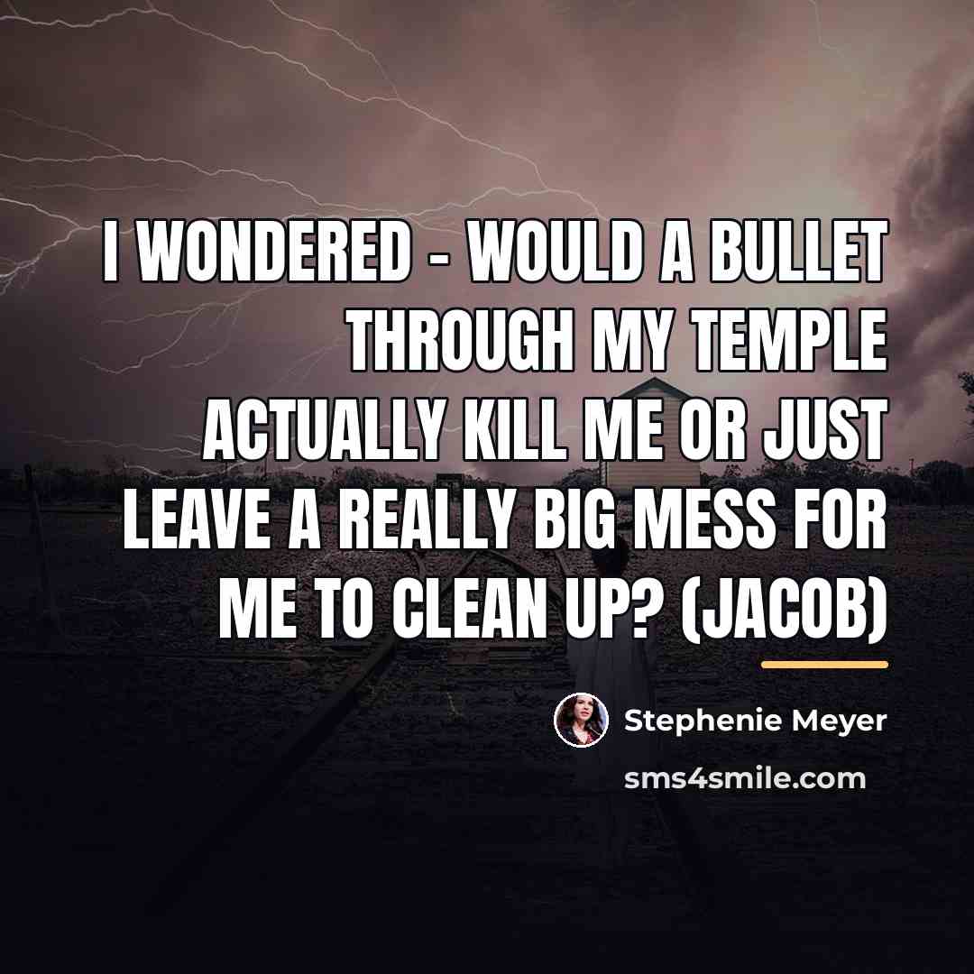 “I wondered – would a bullet through my temple actually…” quote by Stephenie Meyer
