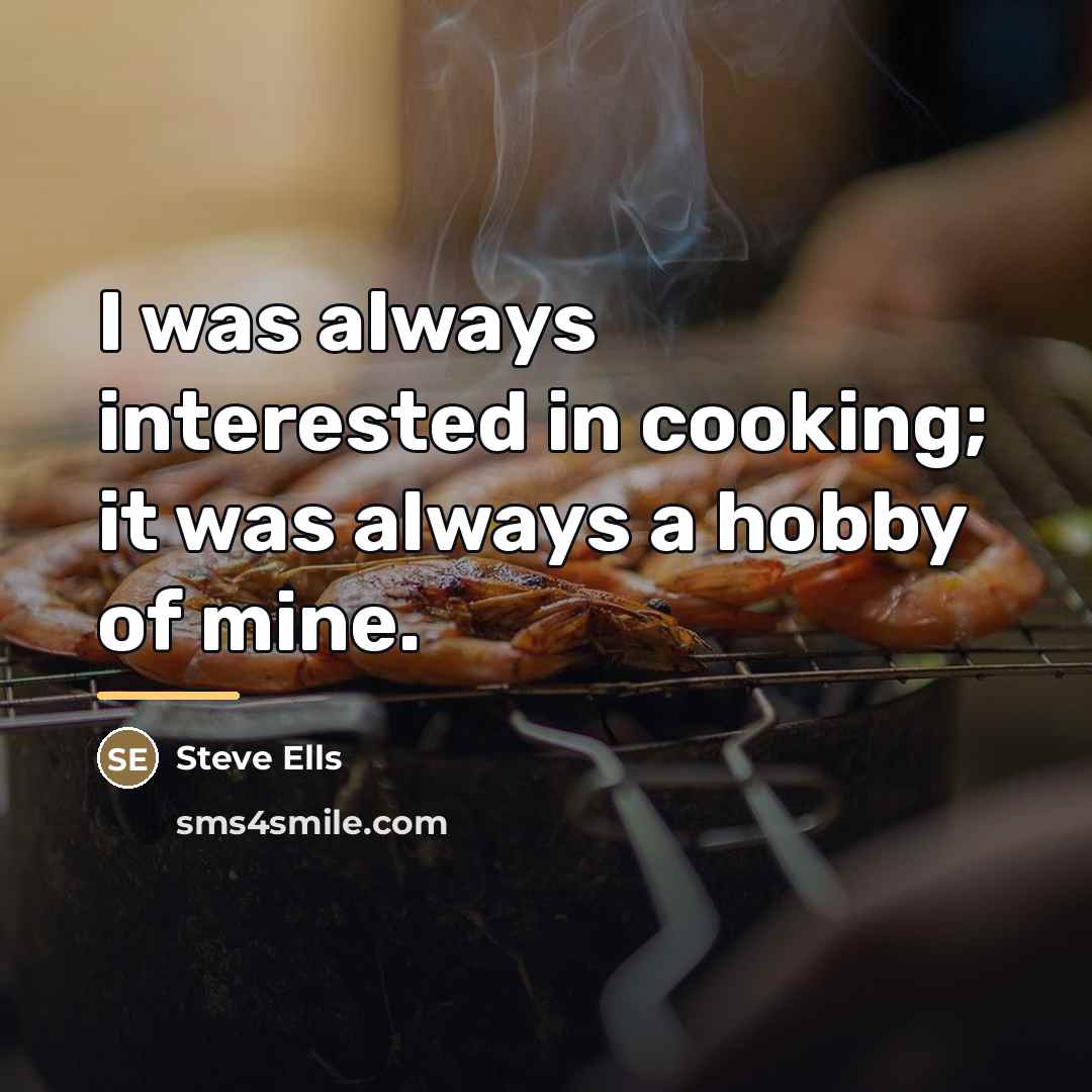 “I was always interested in cooking; it was always a…” quote by Steve Ells
