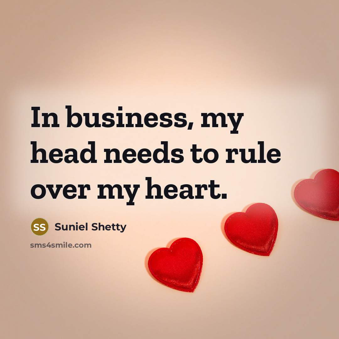“In business, my head needs to rule over my heart.…” quote by Suniel Shetty