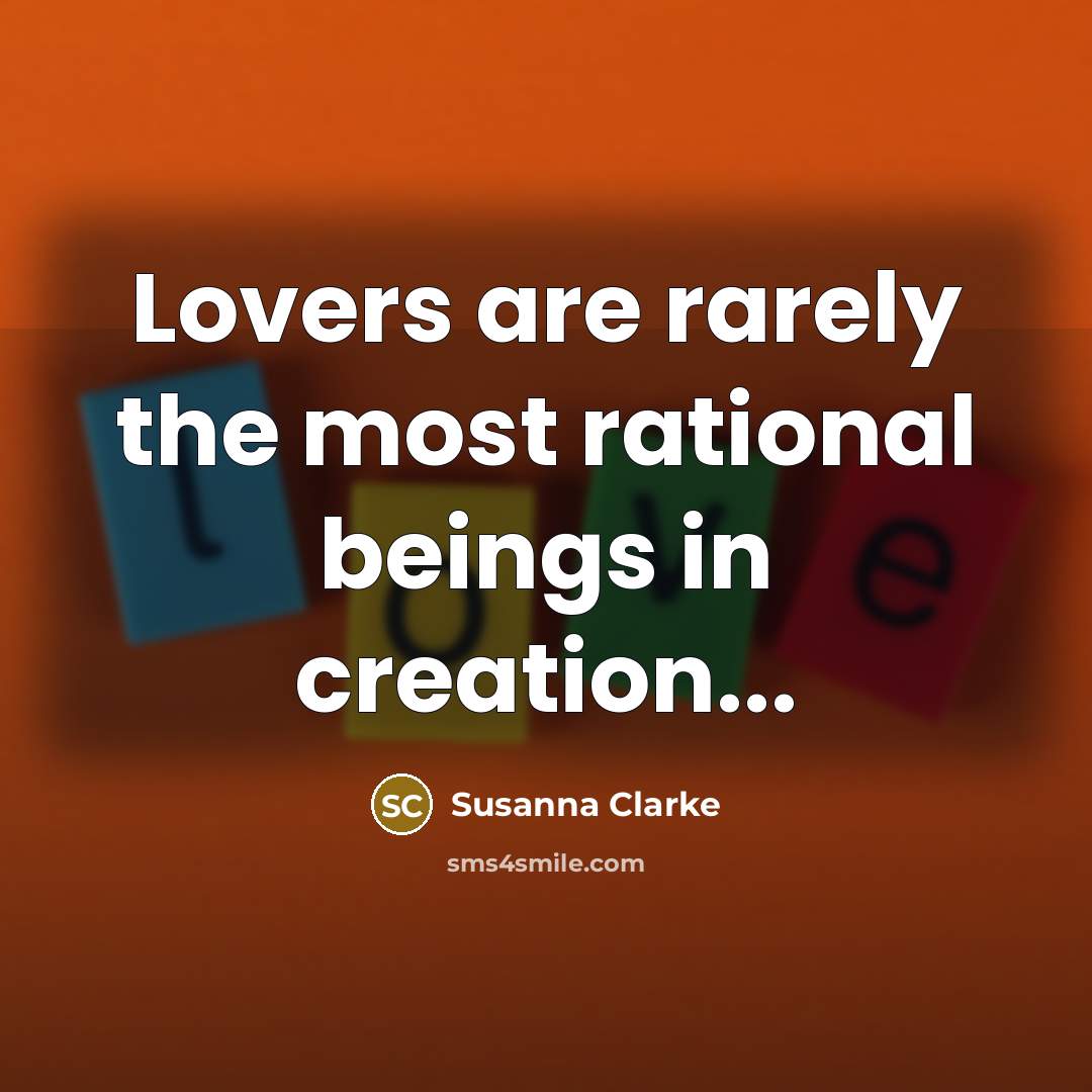 “Lovers are rarely the most rational beings in creation...…” quote by Susanna Clarke