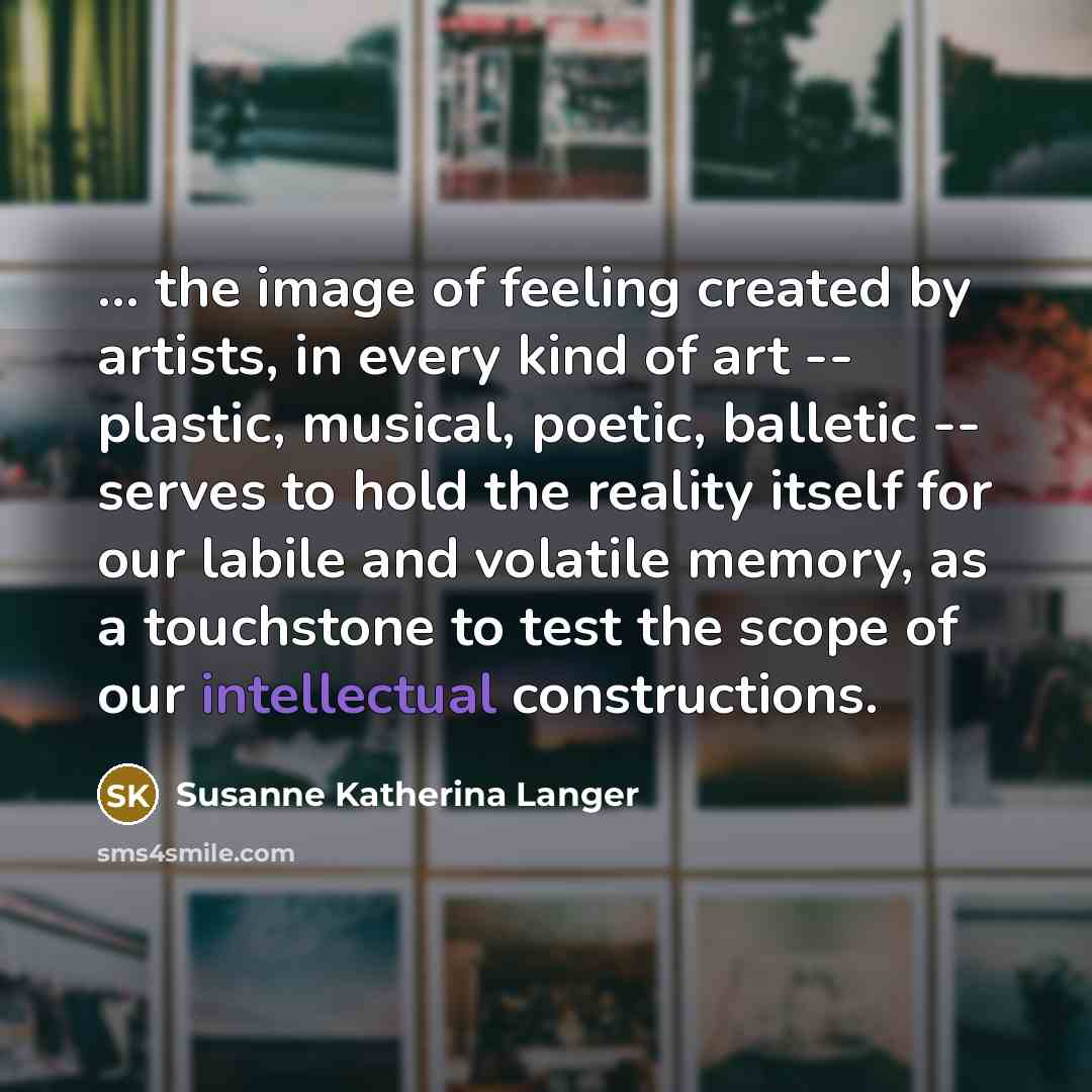 “... the image of feeling created by artists, in every…” quote by Susanne Katherina Langer
