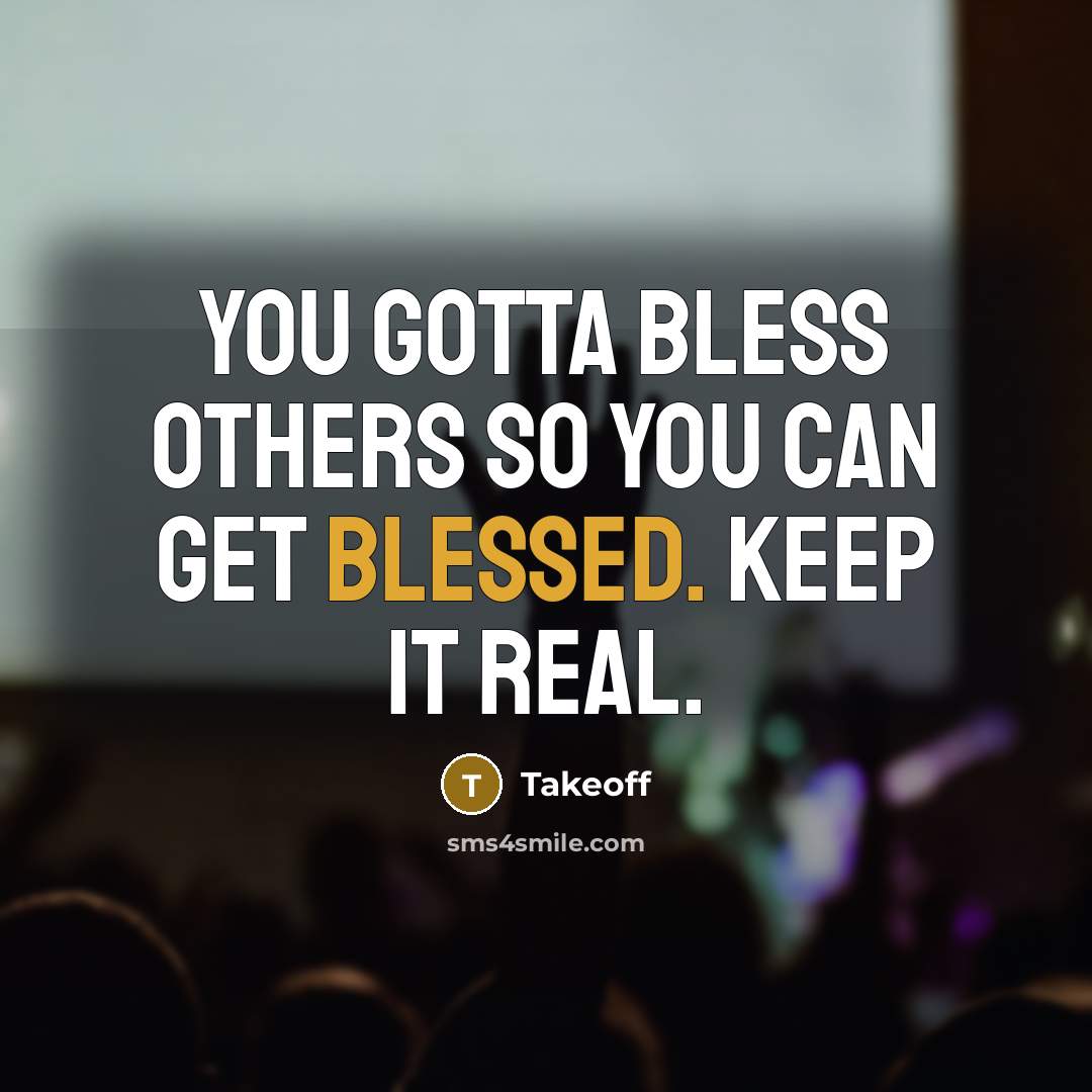 “You gotta bless others so you can get blessed. Keep…” quote by Takeoff