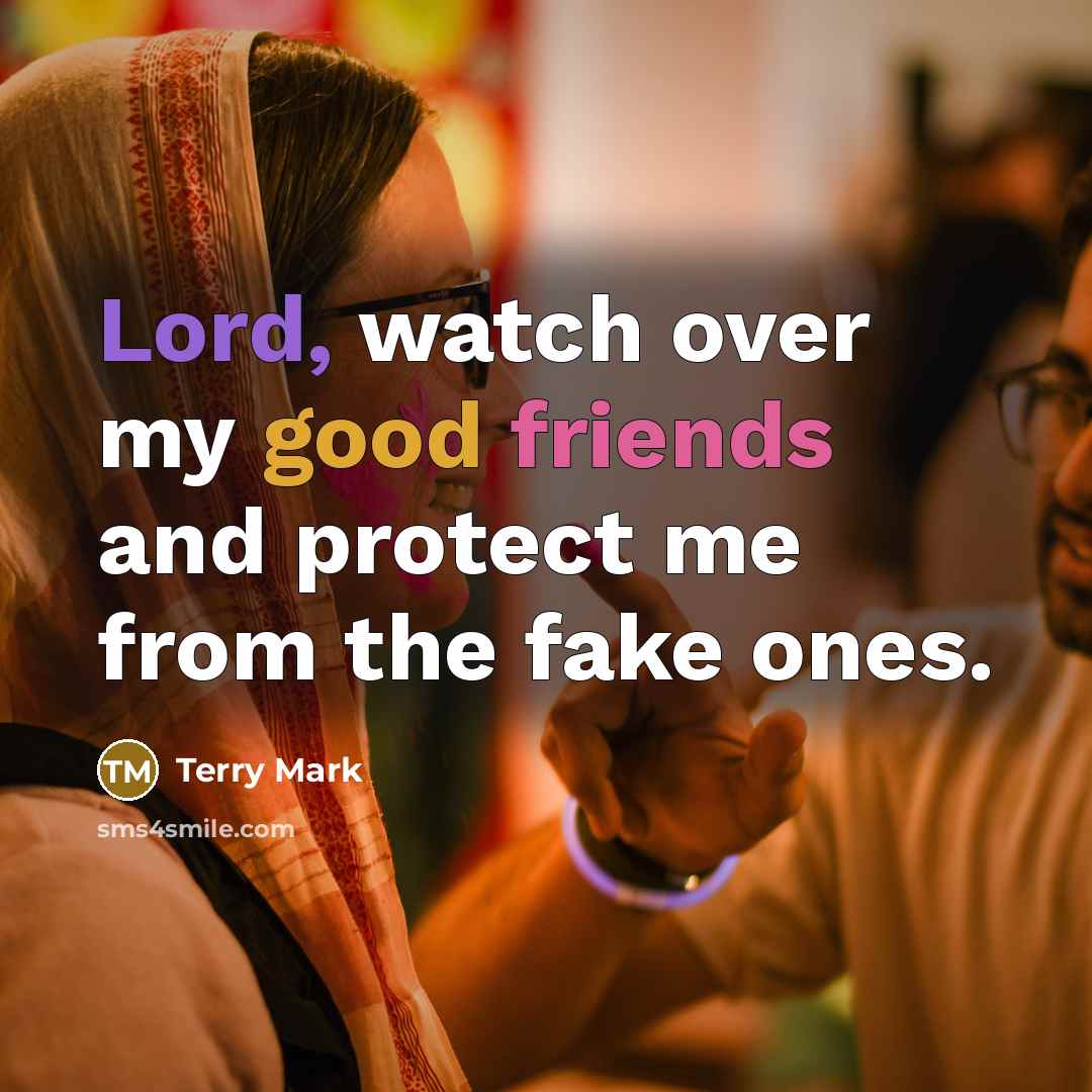 “Lord, watch over my good friends and protect me from the fake ones.” quote by Terry Mark