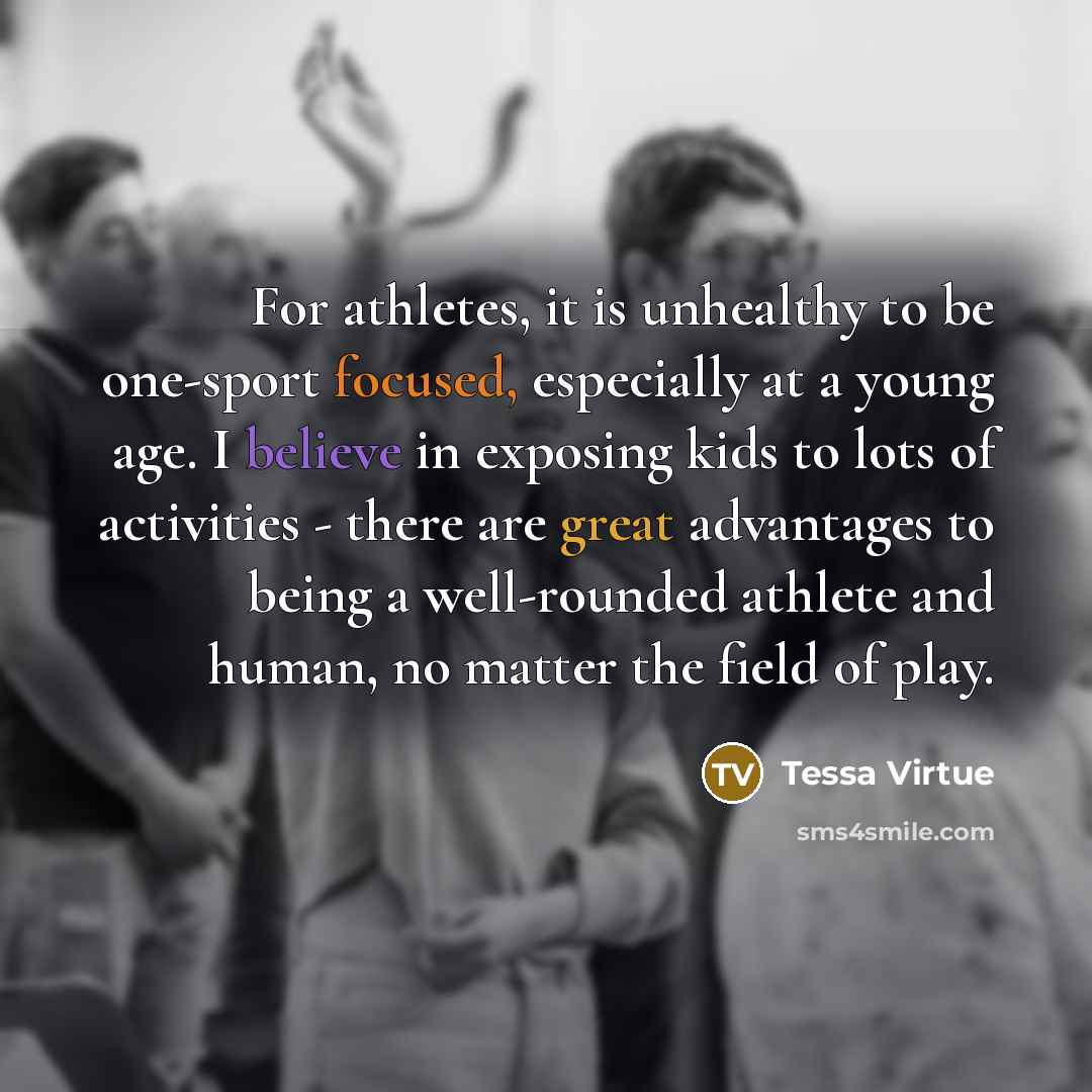 “For athletes, it is unhealthy to be one-sport focused, especially…” quote by Tessa Virtue