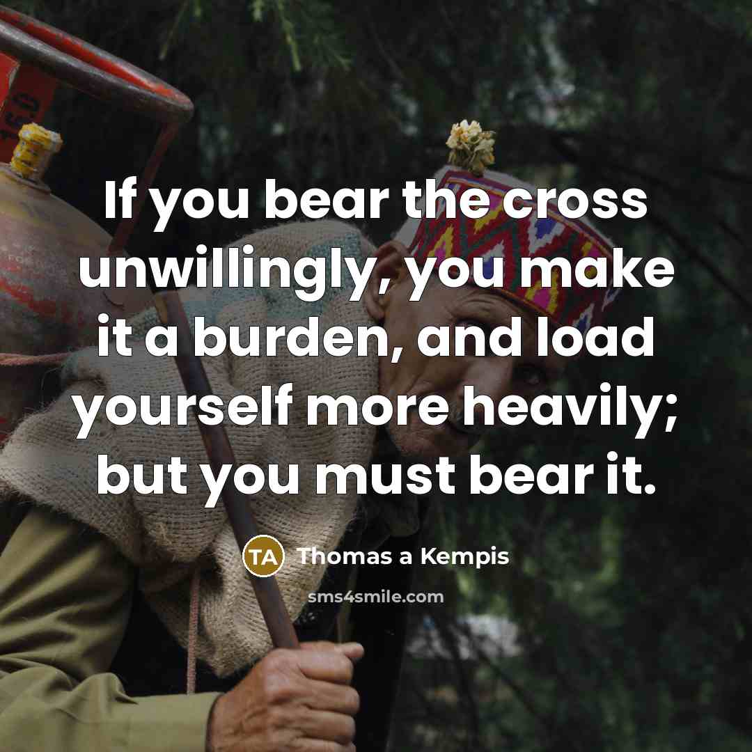 “If you bear the cross unwillingly, you make it a…” quote by Thomas a Kempis