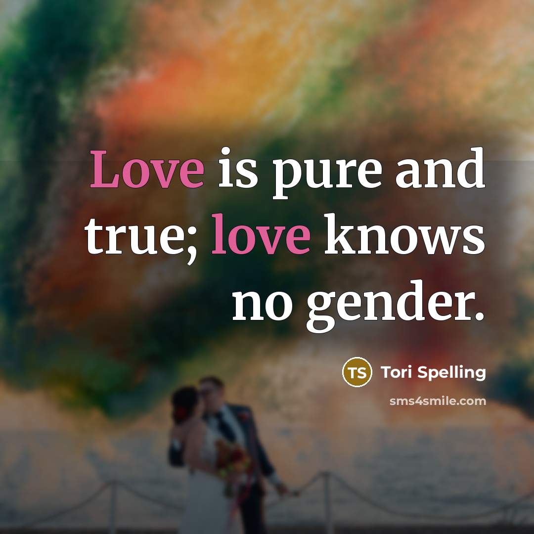 “Love is pure and true; love knows no gender.…” quote by Tori Spelling