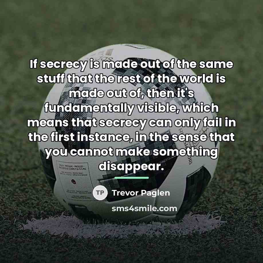 “If secrecy is made out of the same stuff that…” quote by Trevor Paglen