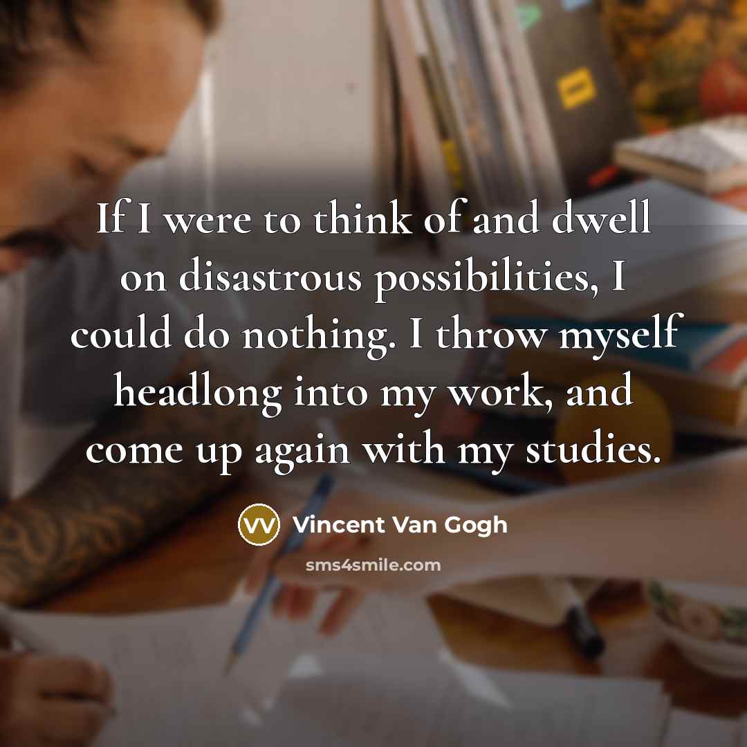 “If I were to think of and dwell on disastrous…” quote by Vincent Van Gogh