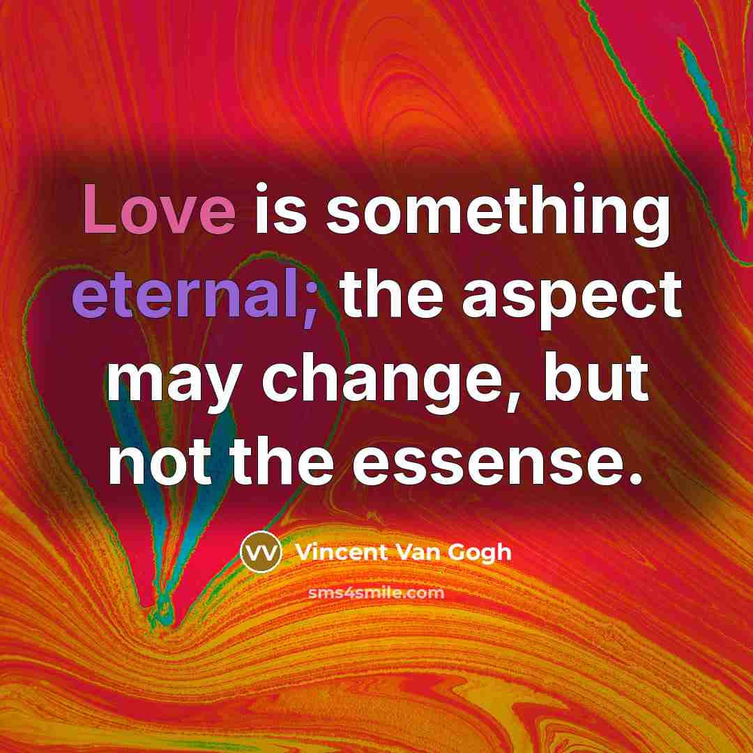 “Love is something eternal; the aspect may change, but not…” quote by Vincent Van Gogh