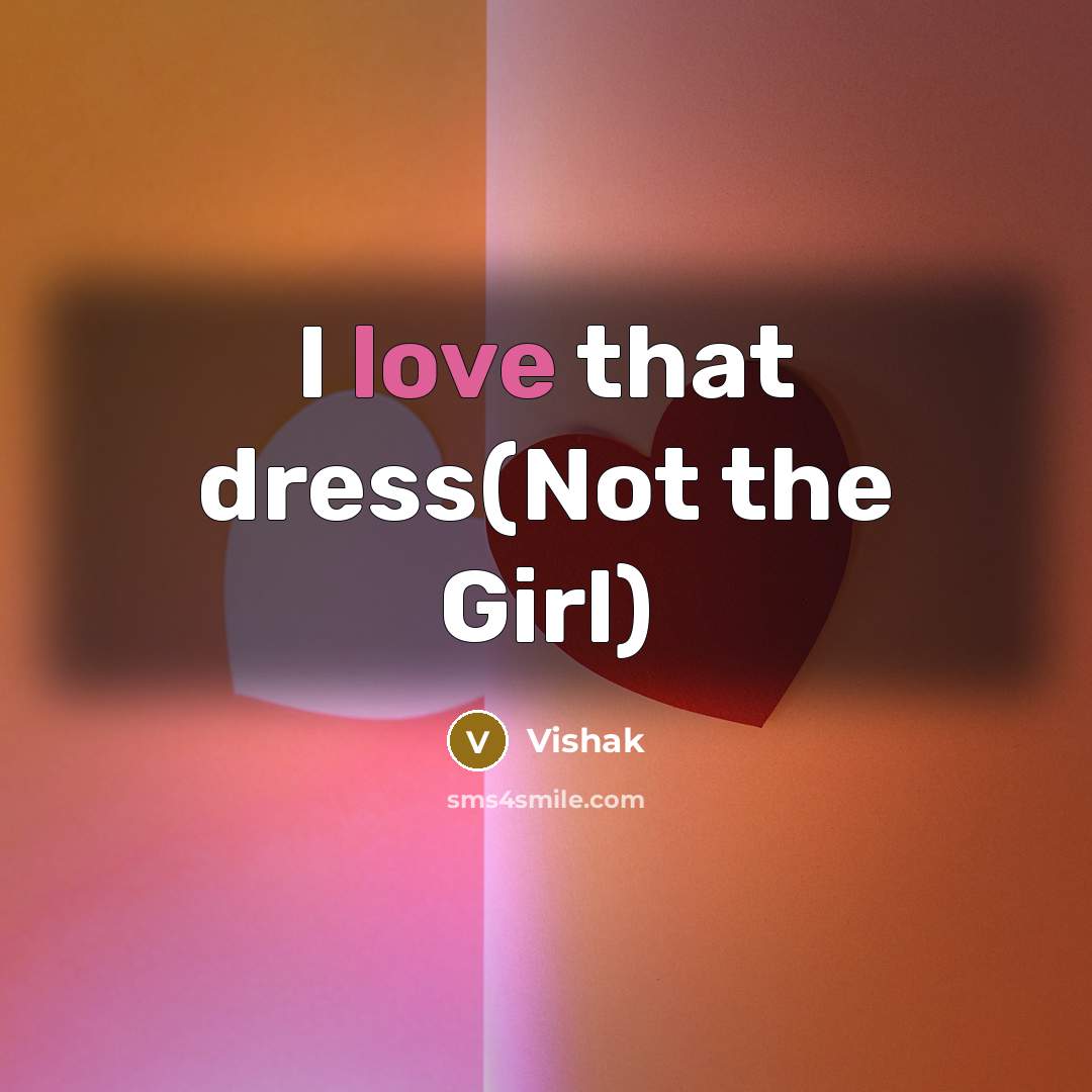 “I love that dress(Not the Girl)…” quote by Vishak