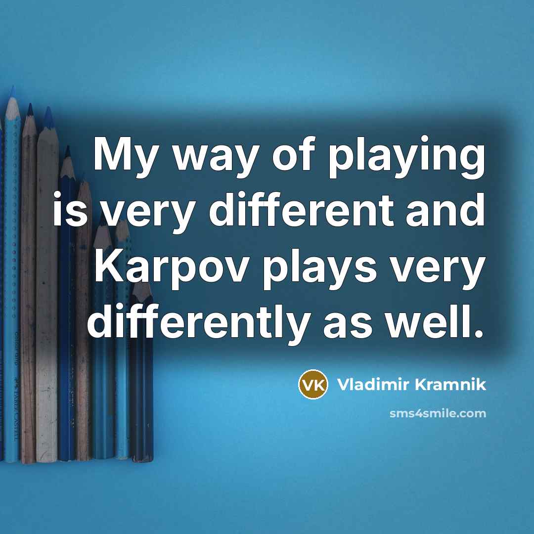 “My way of playing is very different and Karpov plays…” quote by Vladimir Kramnik