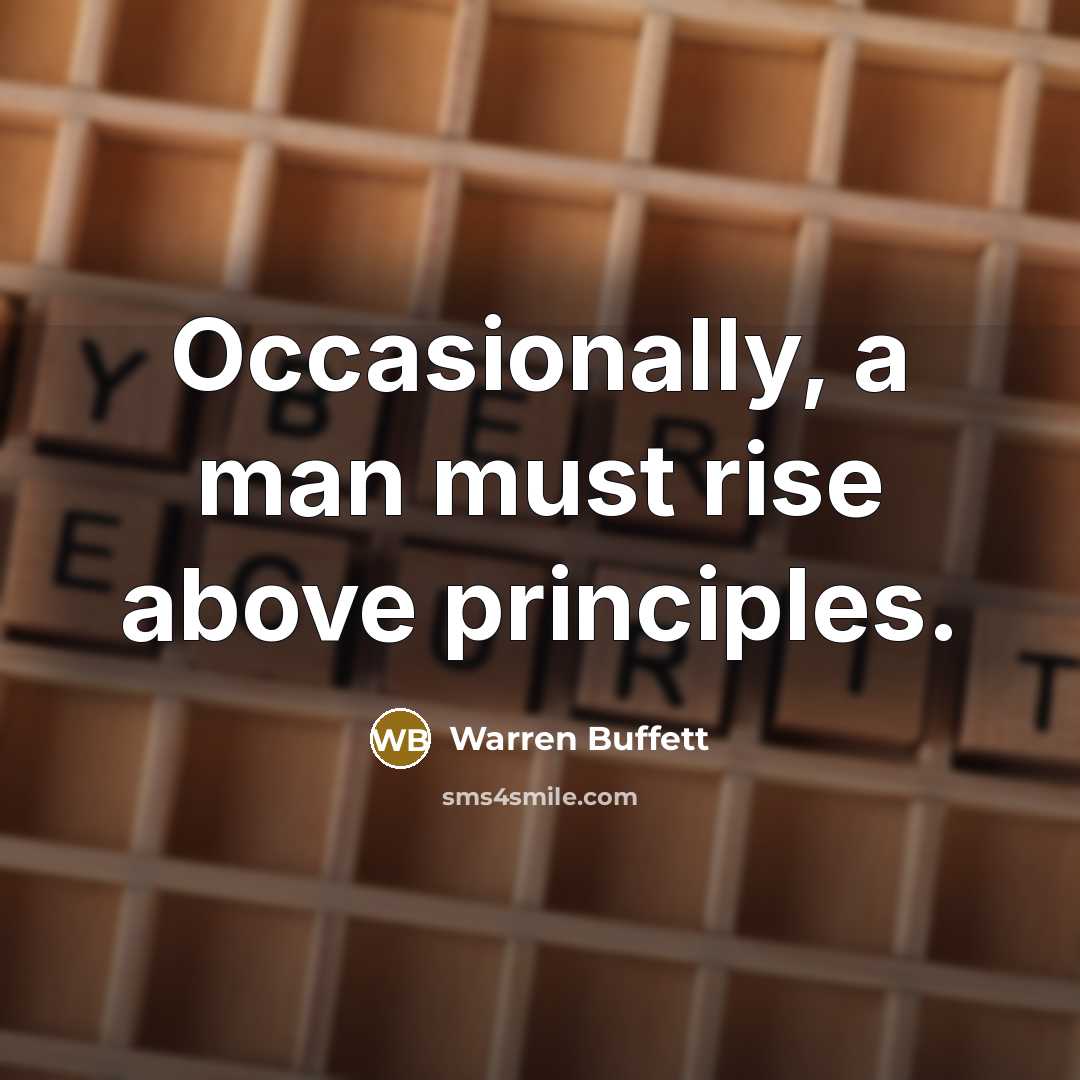 “Occasionally, a man must rise above principles.” quote by Warren Buffett