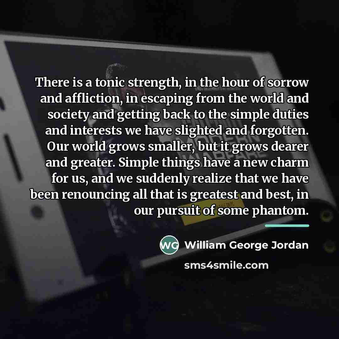 “There is a tonic strength, in the hour of sorrow…” quote by William George Jordan