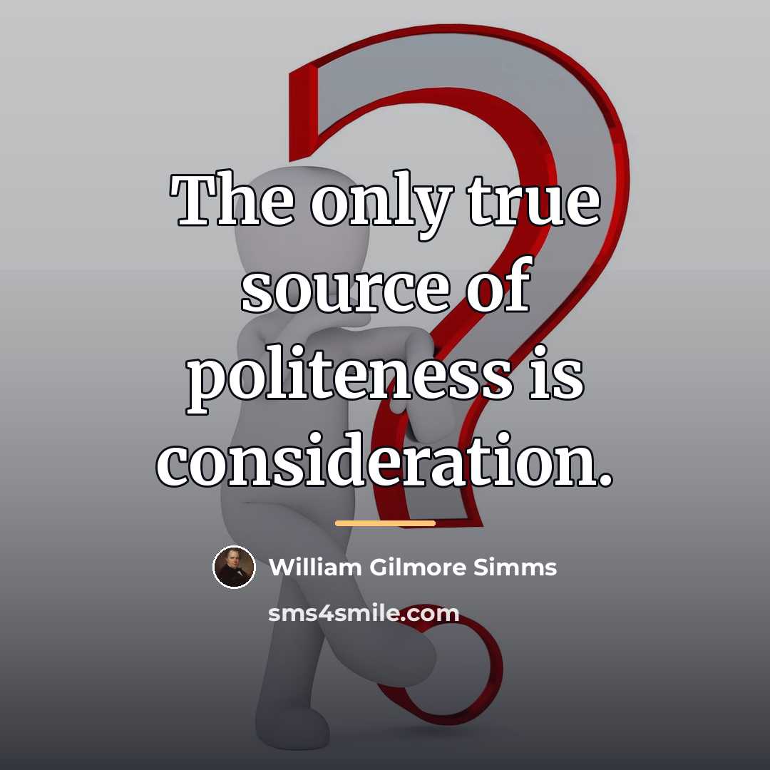 “The only true source of politeness is consideration.…” quote by William Gilmore Simms
