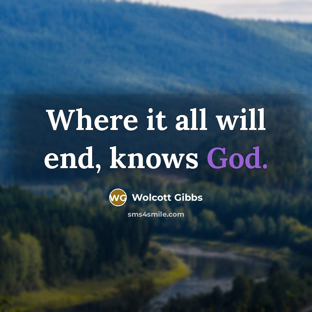 “Where it all will end, knows God.…” quote by Wolcott Gibbs
