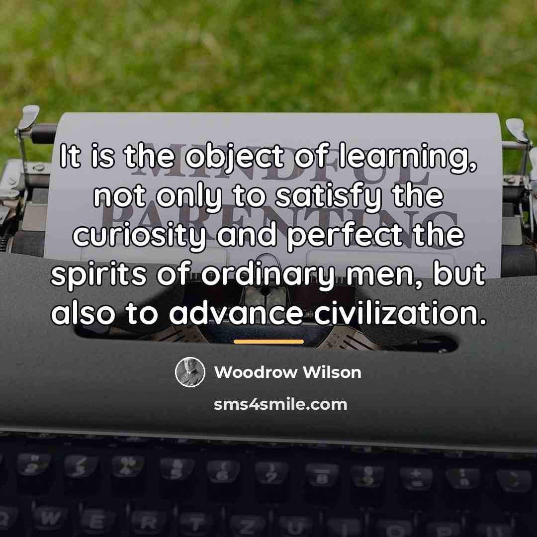 “It is the object of learning, not only to satisfy…” quote by Woodrow Wilson