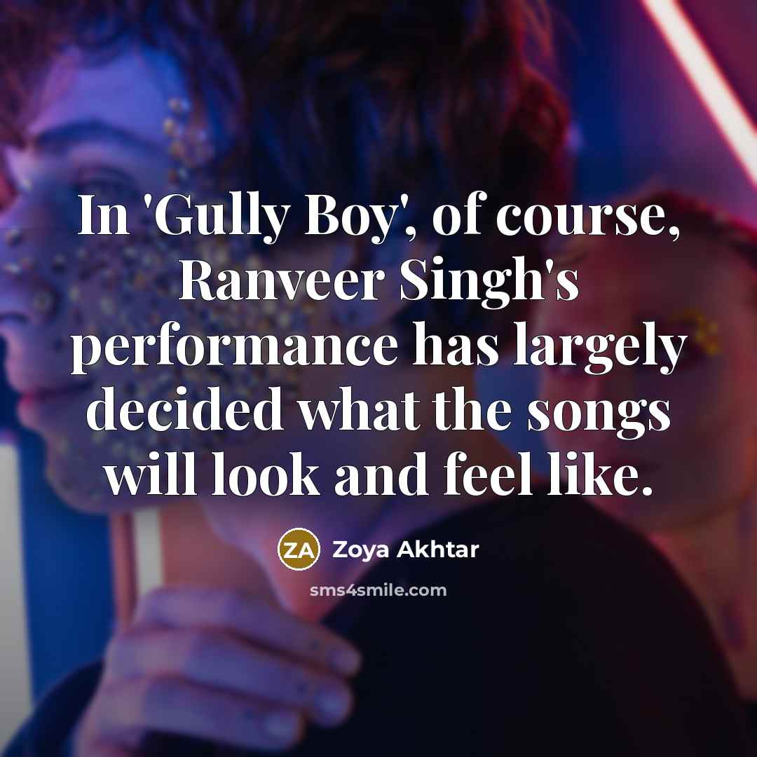 “In 'Gully Boy', of course, Ranveer Singh's performance has largely…” quote by Zoya Akhtar