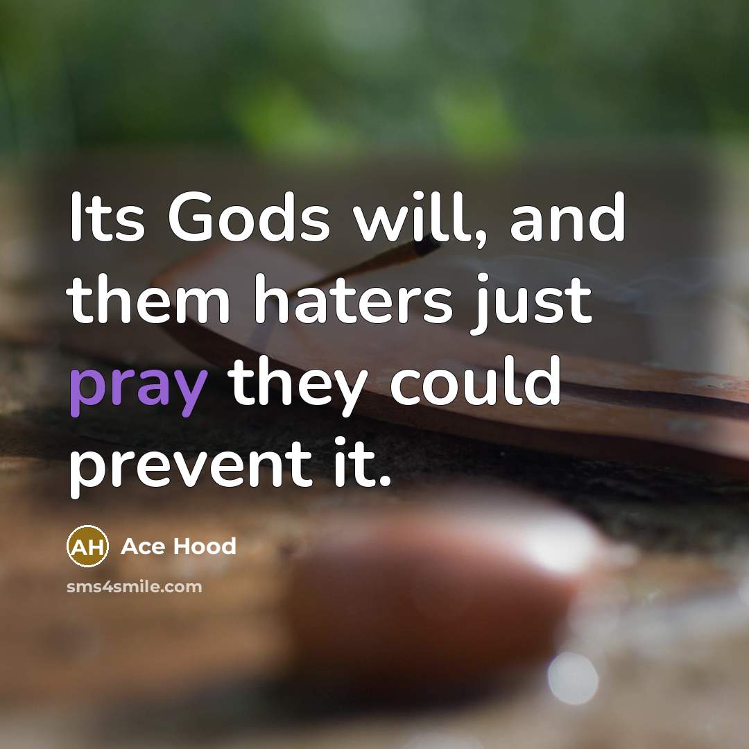 “Its Gods will, and them haters just pray they could…” quote by Ace Hood