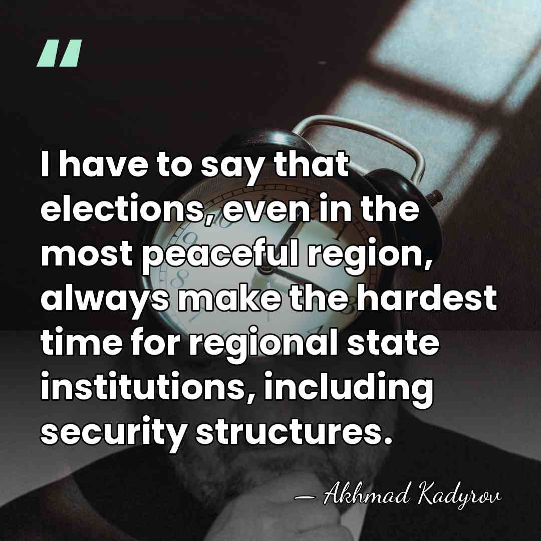 I have to say that elections, even in the most peaceful region,&hellip; - Akhmad Kadyrov
