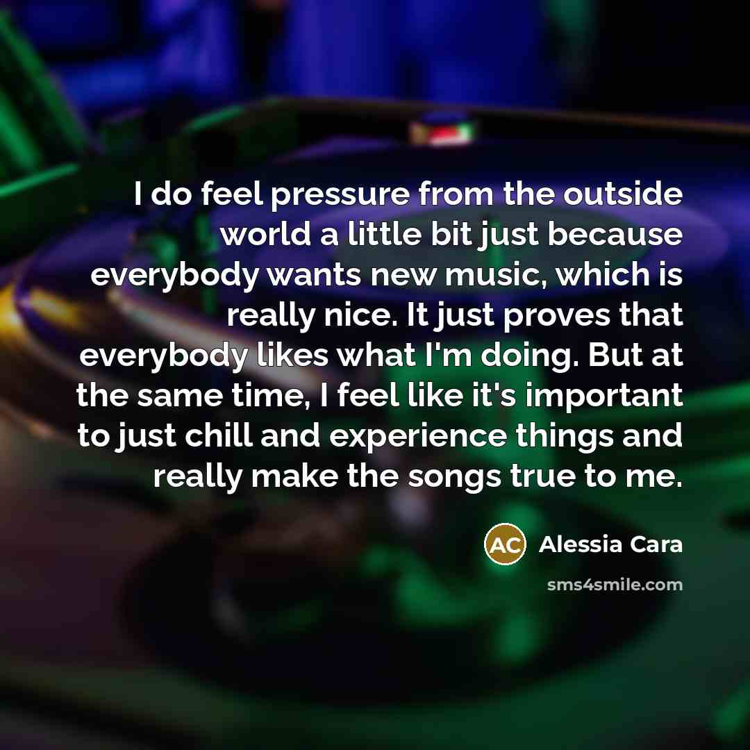 “I do feel pressure from the outside world a little…” quote by Alessia Cara