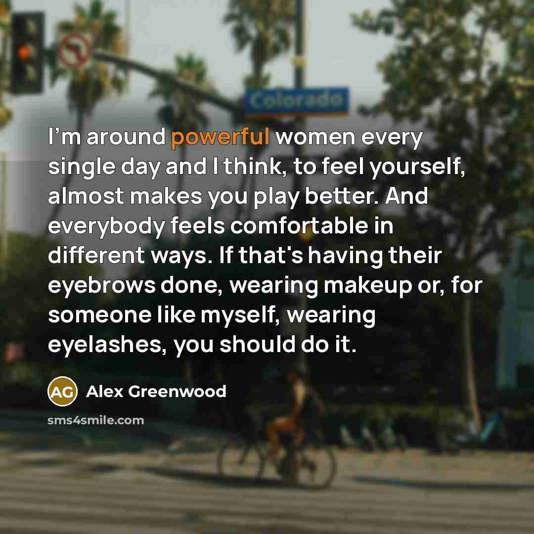 “I'm around powerful women every single day and I think,…” quote by Alex Greenwood