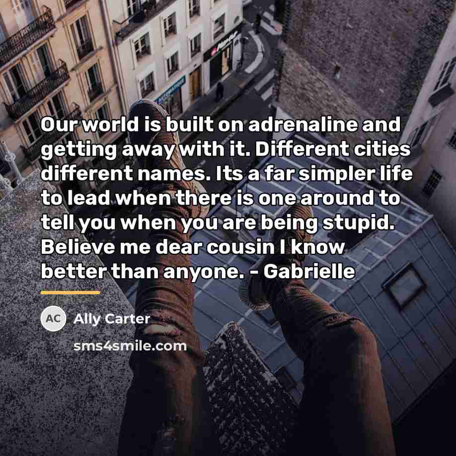“Our world is built on adrenaline and getting away with…” quote by Ally Carter