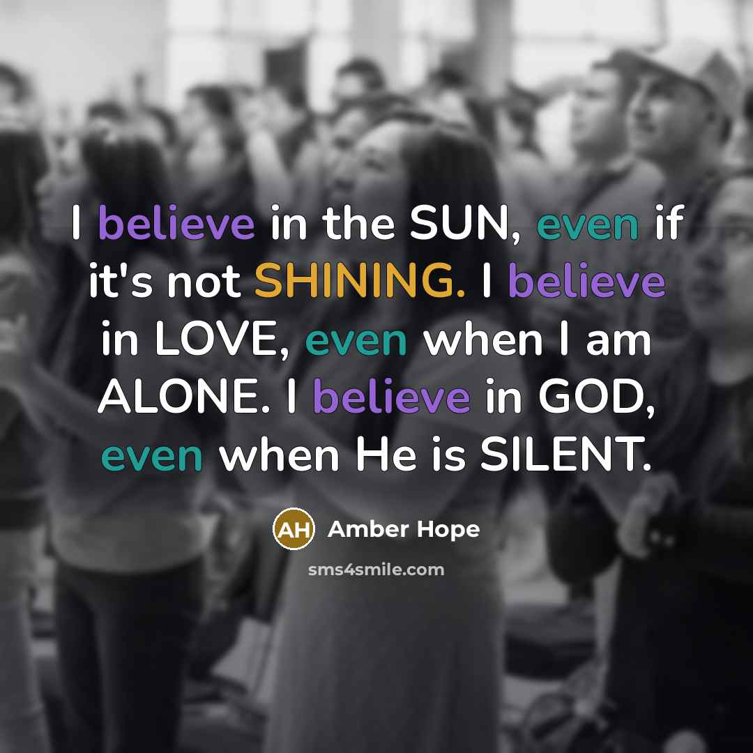 “I believe in the SUN, even if it's not SHINING.…” quote by Amber Hope