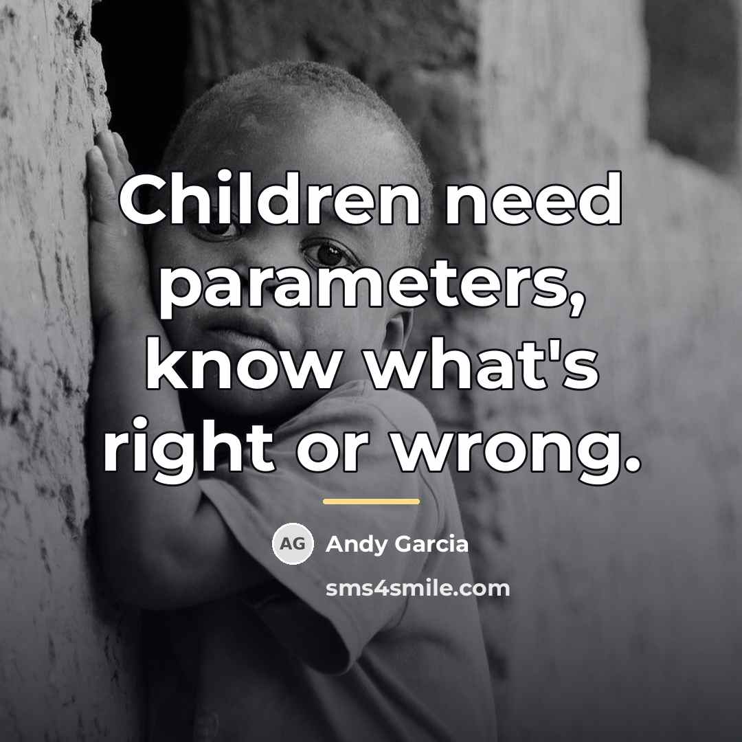 “Children need parameters, know what's right or wrong.…” quote by Andy Garcia