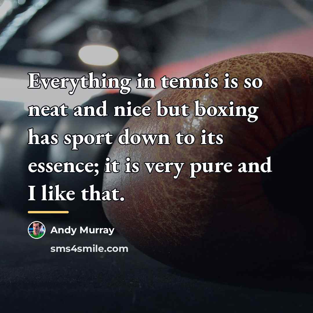 “Everything in tennis is so neat and nice but boxing…” quote by Andy Murray
