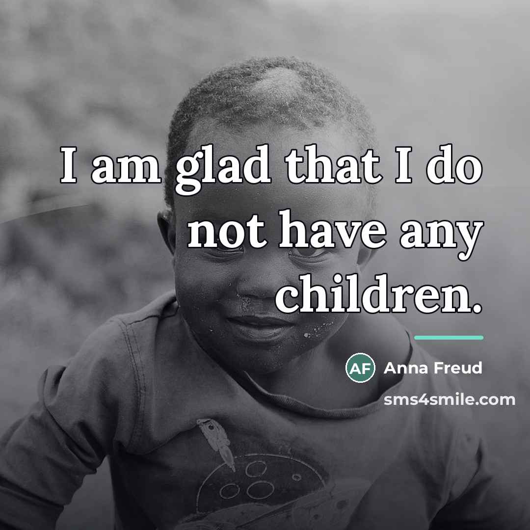 “I am glad that I do not have any children.…” quote by Anna Freud
