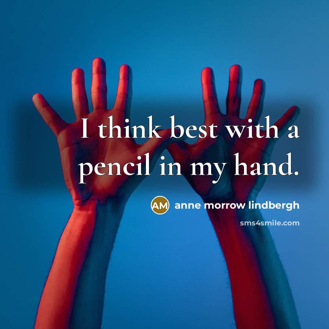 “I think best with a pencil in my hand.” quote by Anne Morrow Lindbergh