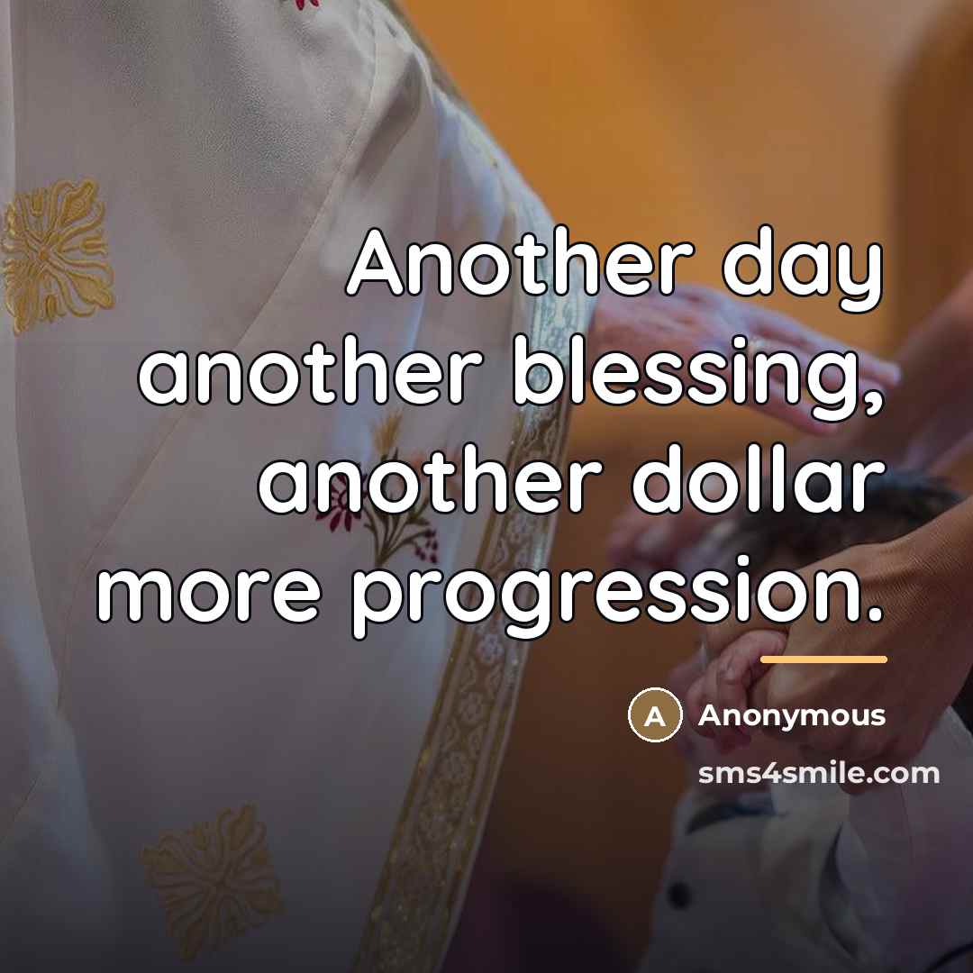 “Another day another blessing, another dollar more progression.…” quote by Anonymous