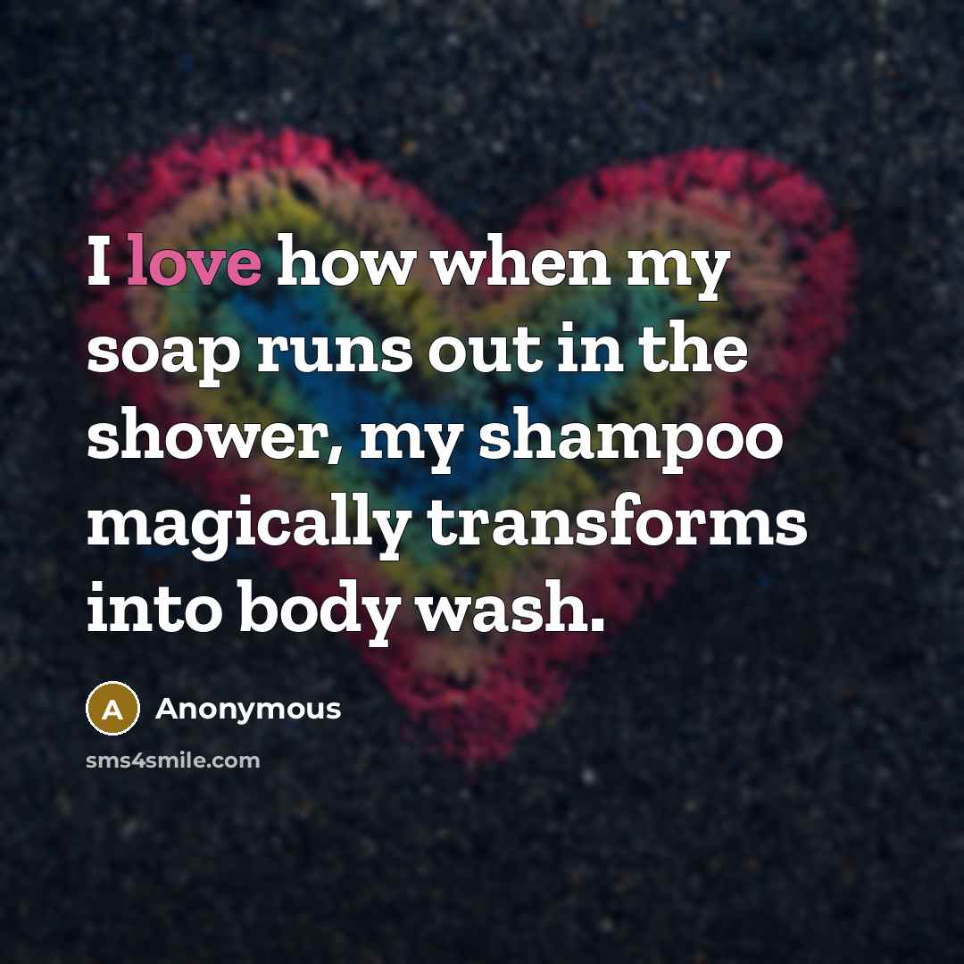 “I love how when my soap runs out in the…” quote by Anonymous