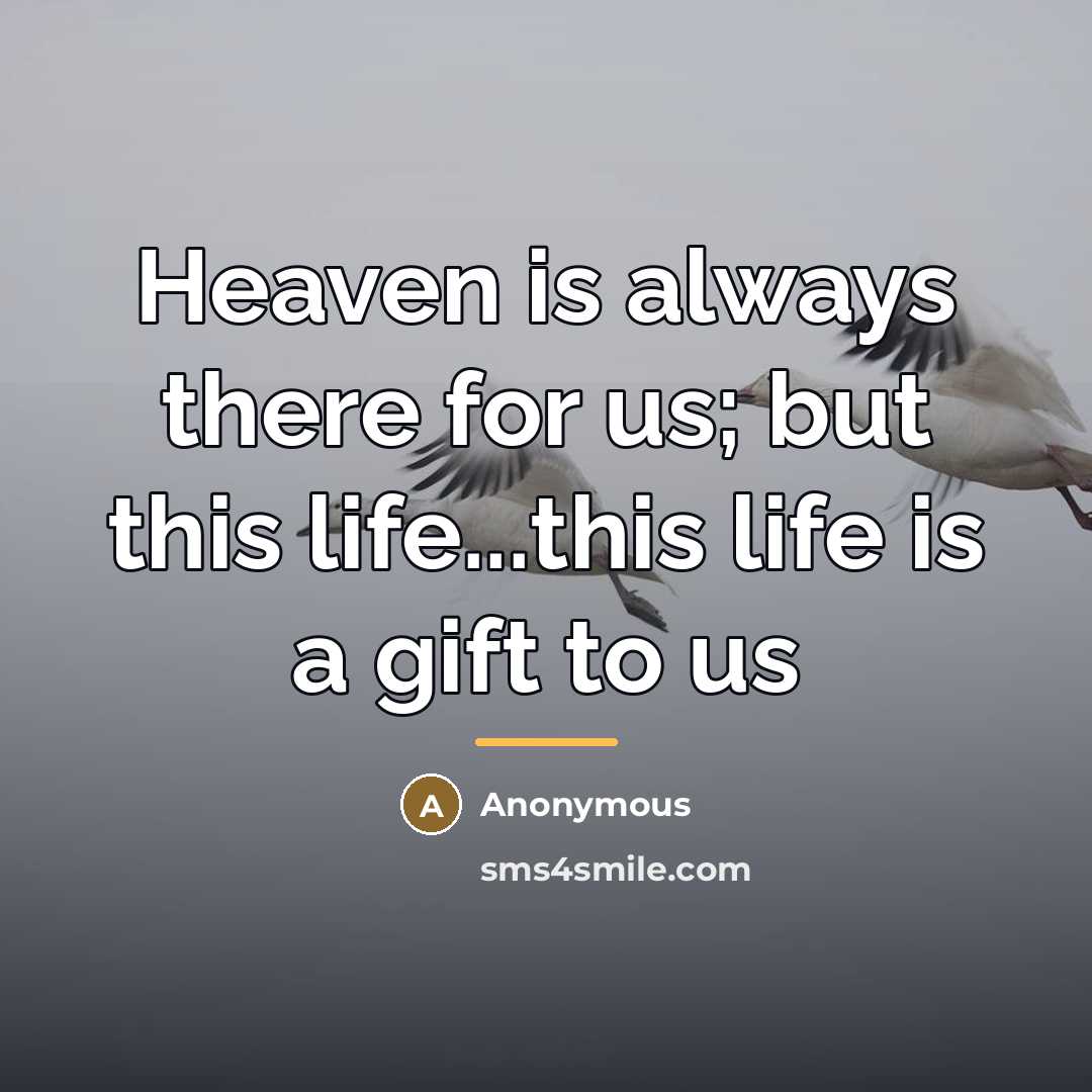 “Heaven is always there for us; but this life...this life…” quote by Anonymous