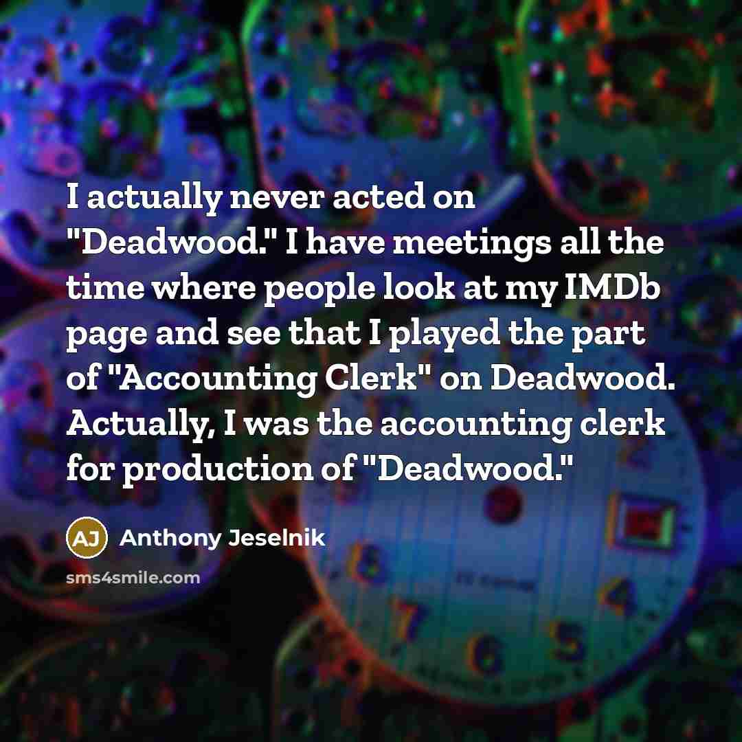 “I actually never acted on "Deadwood." I have meetings all…” quote by Anthony Jeselnik