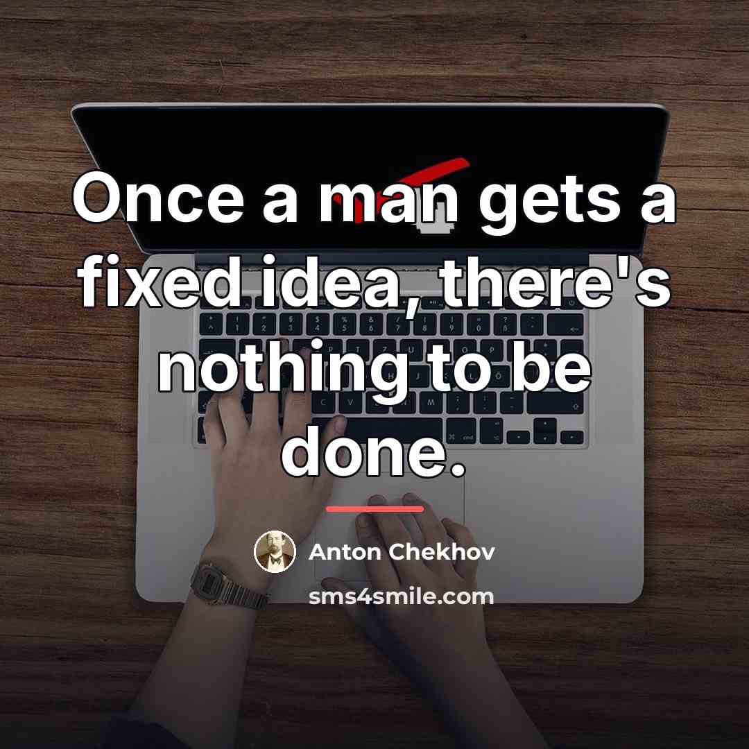 “Once a man gets a fixed idea, there's nothing to…” quote by Anton Chekhov