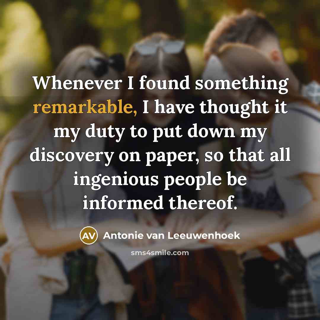 “Whenever I found something remarkable, I have thought it my…” quote by Antonie van Leeuwenhoek