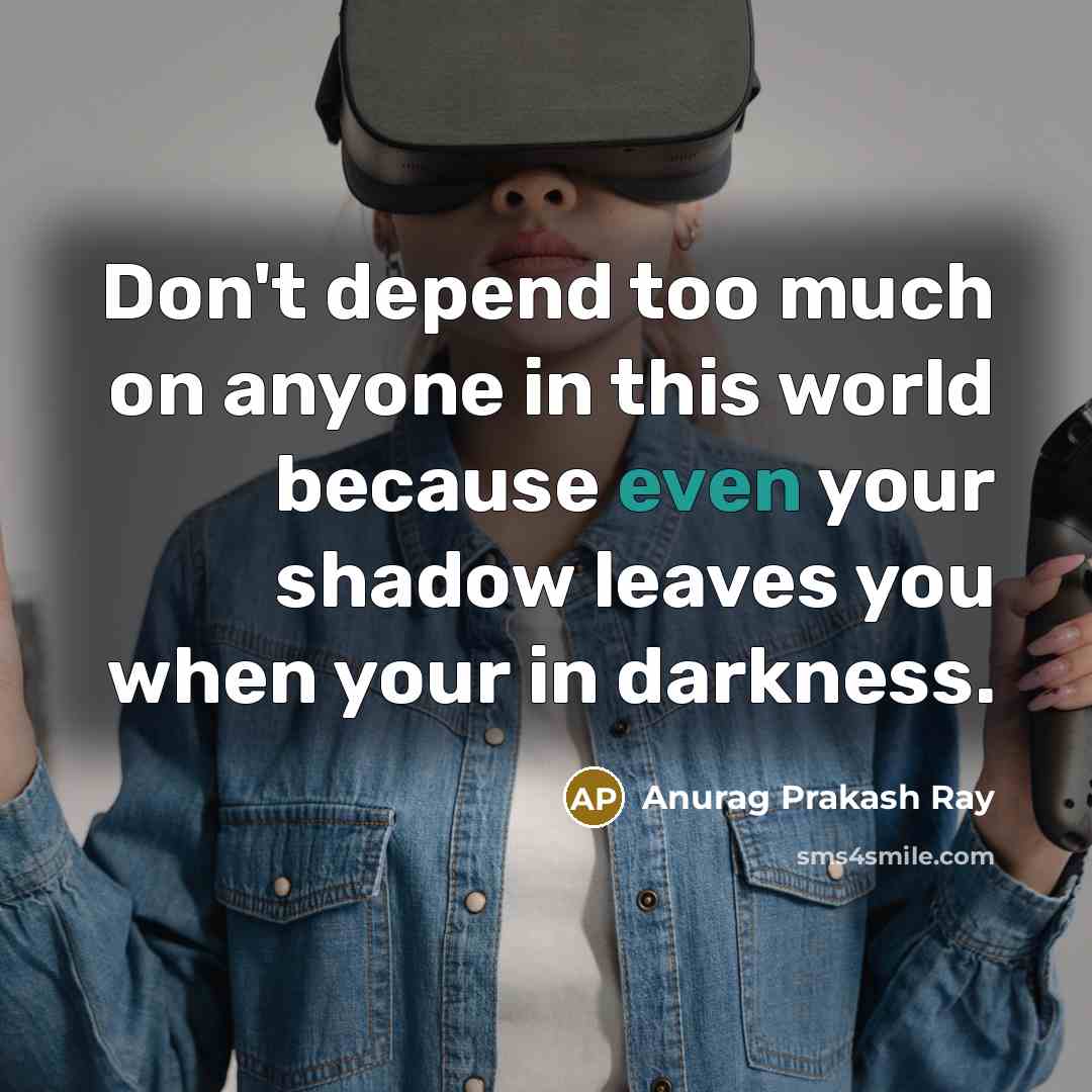 “Don't depend too much on anyone in this world because…” quote by Anurag Prakash Ray