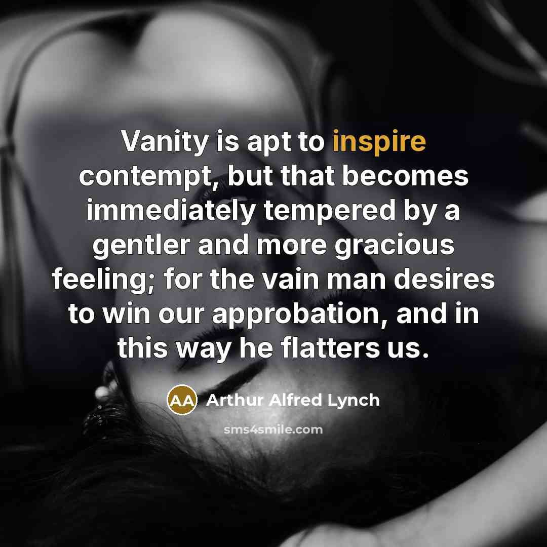 “Vanity is apt to inspire contempt, but that becomes immediately…” quote by Arthur Alfred Lynch