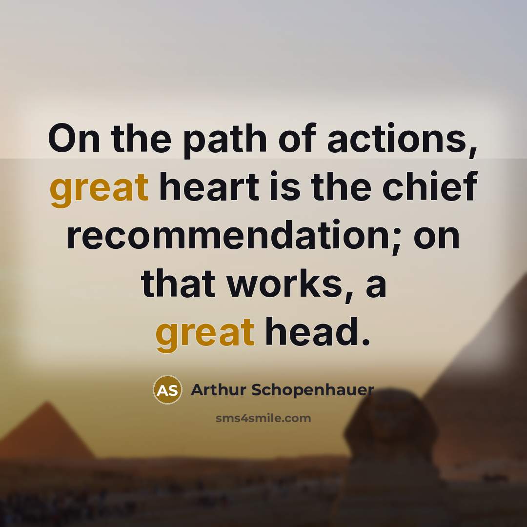 “On the path of actions, great heart is the chief…” quote by Arthur Schopenhauer