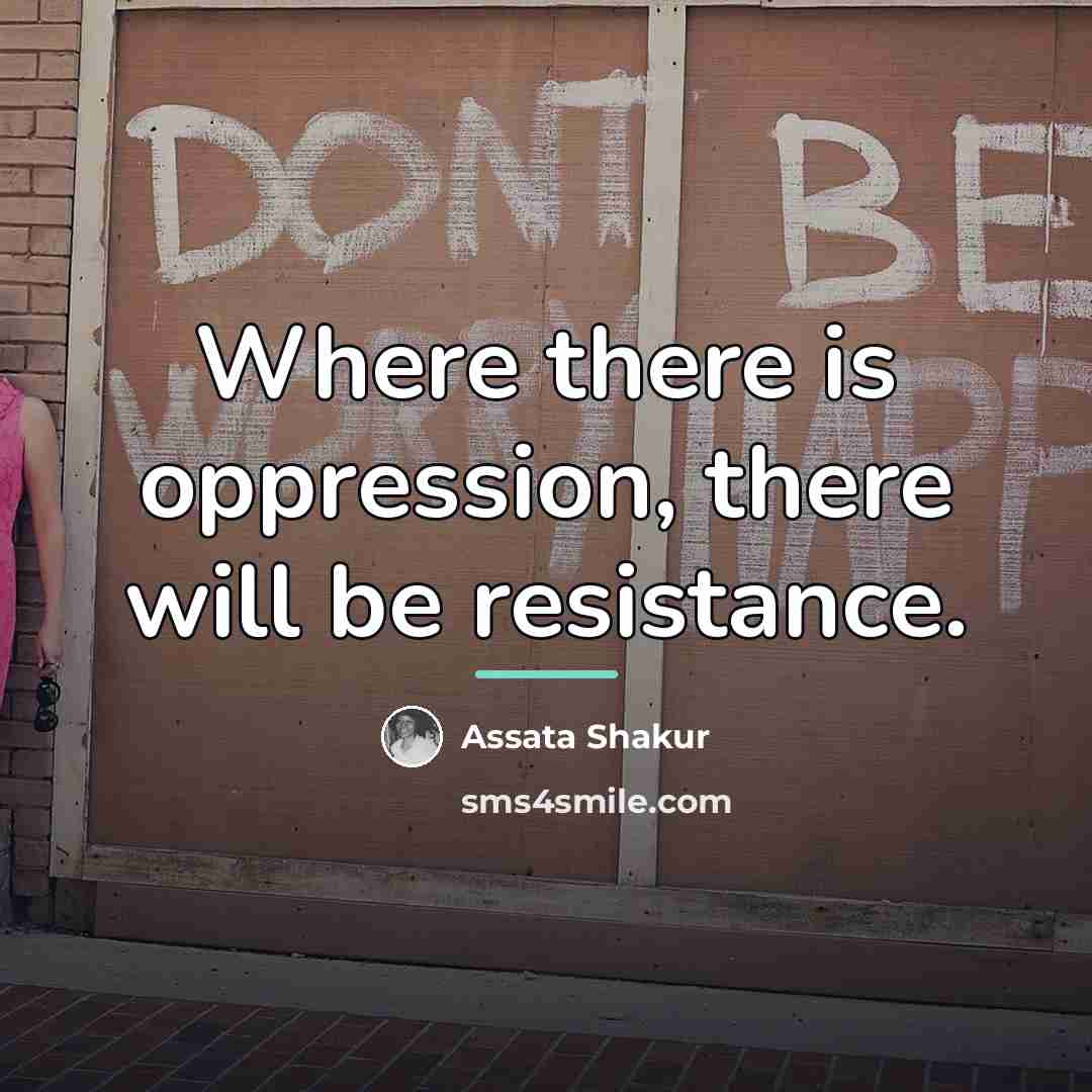 “Where there is oppression, there will be resistance.…” quote by Assata Shakur