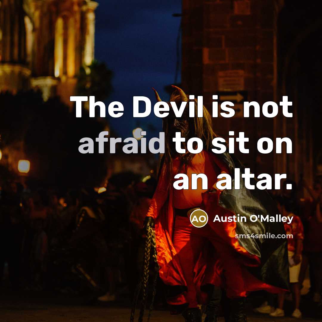 “The Devil is not afraid to sit on an altar.…” quote by Austin O'Malley